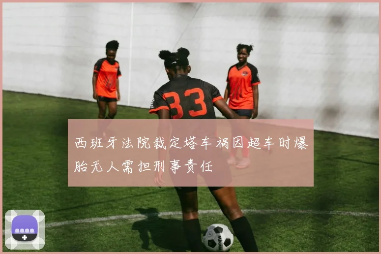 西班牙法院裁定塔车祸因超车时爆胎无人需担刑事责任