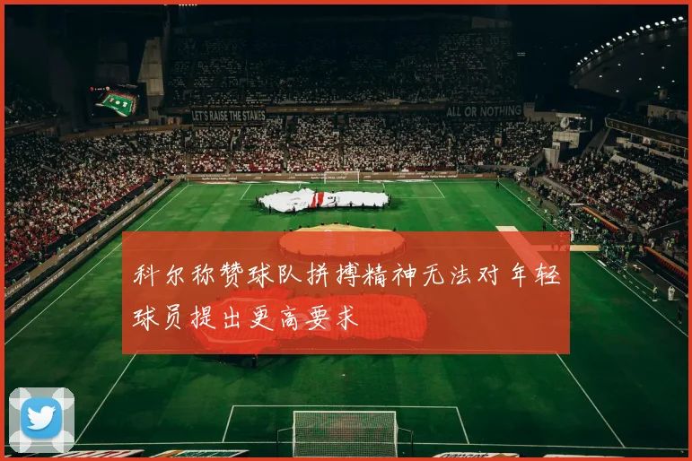 科尔称赞球队拼搏精神无法对年轻球员提出更高要求